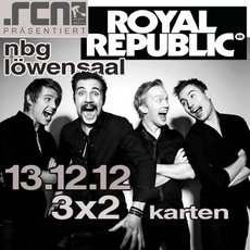 DEMNÄCHST EINSENDESCHLUSS: .rcn präsentiert: ROYAL REPUBLIC, Do. 13.12.2012 N-LÖWENSAAL