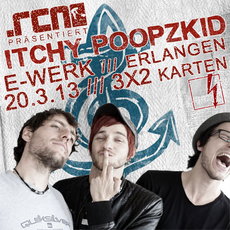 BALD EINSENDESCHLUSS: .rcn präsentiert ITCHY POOPZKID, Mittwoch 20.03.2013, E-Werk, Erlangen