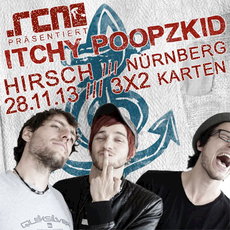 DEMNÄCHST EINSENDESCHLUSS, .rcn präsentiert.: ITCHY POOPZKID, DO. 28.11.13 HIRSCH-NBG