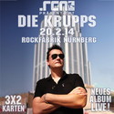 DEMNÄCHST EINSENDESCHLUSS, .rcn präsentiert: DIE KRUPPS, DO. 20.02.2014, NBG. ROCKFABRIK