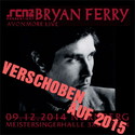 ERINNERUNG: BRYAN FERRY, URSPRÜNGLICH MORGEN (09.12.2014) WURDE AUF 2015 VERSCHOBEN
