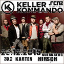 DEMNÄCHST EINSENDESCHLUSS: .rcn präsentiert: KELLERKOMMANDO, DI. 29.12.2015, NBG.-HIRSCH