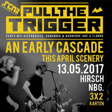 MORGEN EINSENDESCHLUSS: .rcn präsentiert: AN EARLY CASCADE, SA. 13.05.2017 @ PULL THE TRIGGER PARTY, HIRSCH-NBG.
