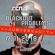 FREITAG EINSENDESCHLUSS: .rcn präsentiert: BLACKOUT PROBLEMS (AUSVERKAUFT), SA. 17.11.2018, CLUB STEREO, NÜRNBERG